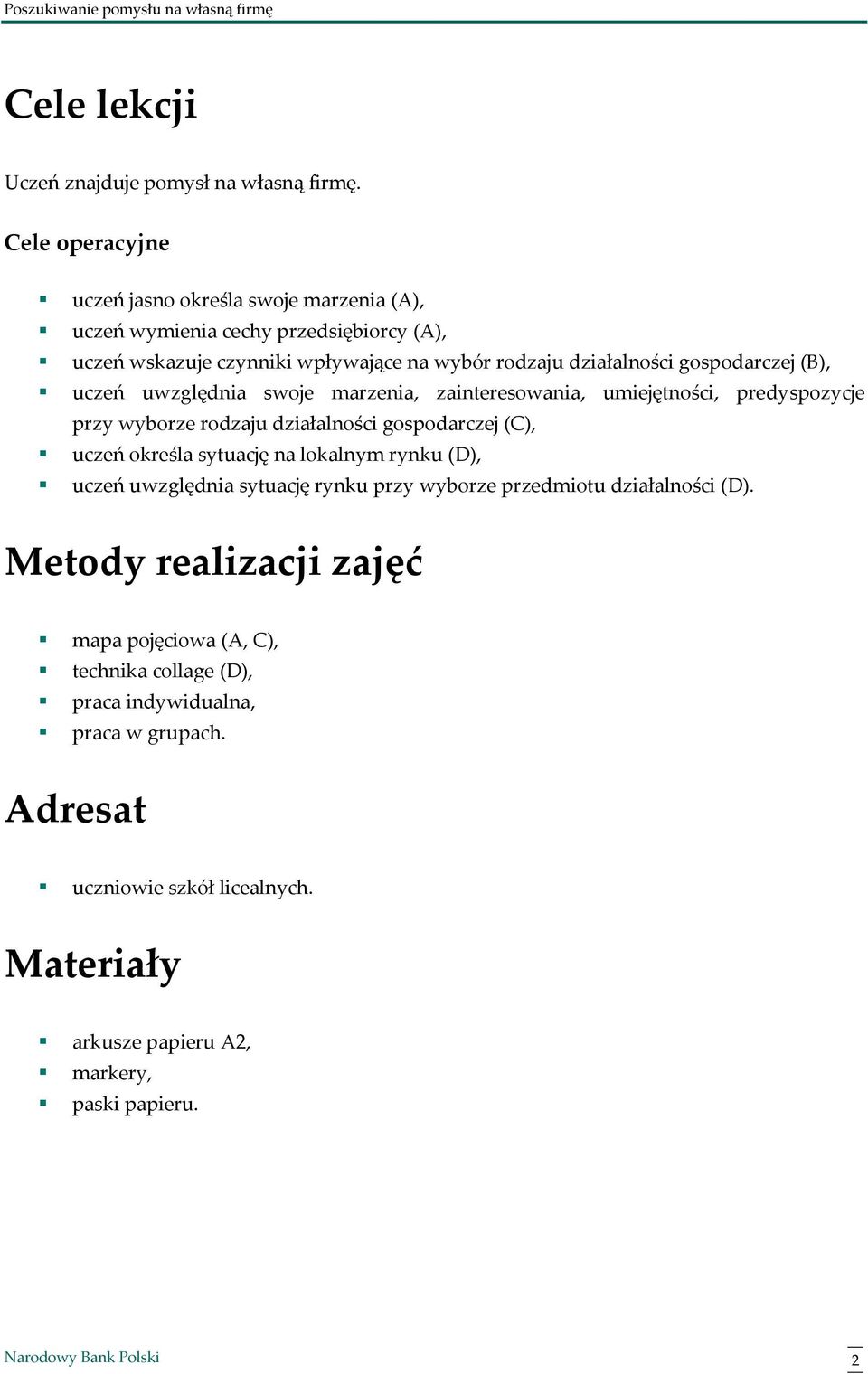 gospodarczej (B), uczeń uwzględnia swoje marzenia, zainteresowania, umiejętności, predyspozycje przy wyborze rodzaju działalności gospodarczej (C), uczeń określa