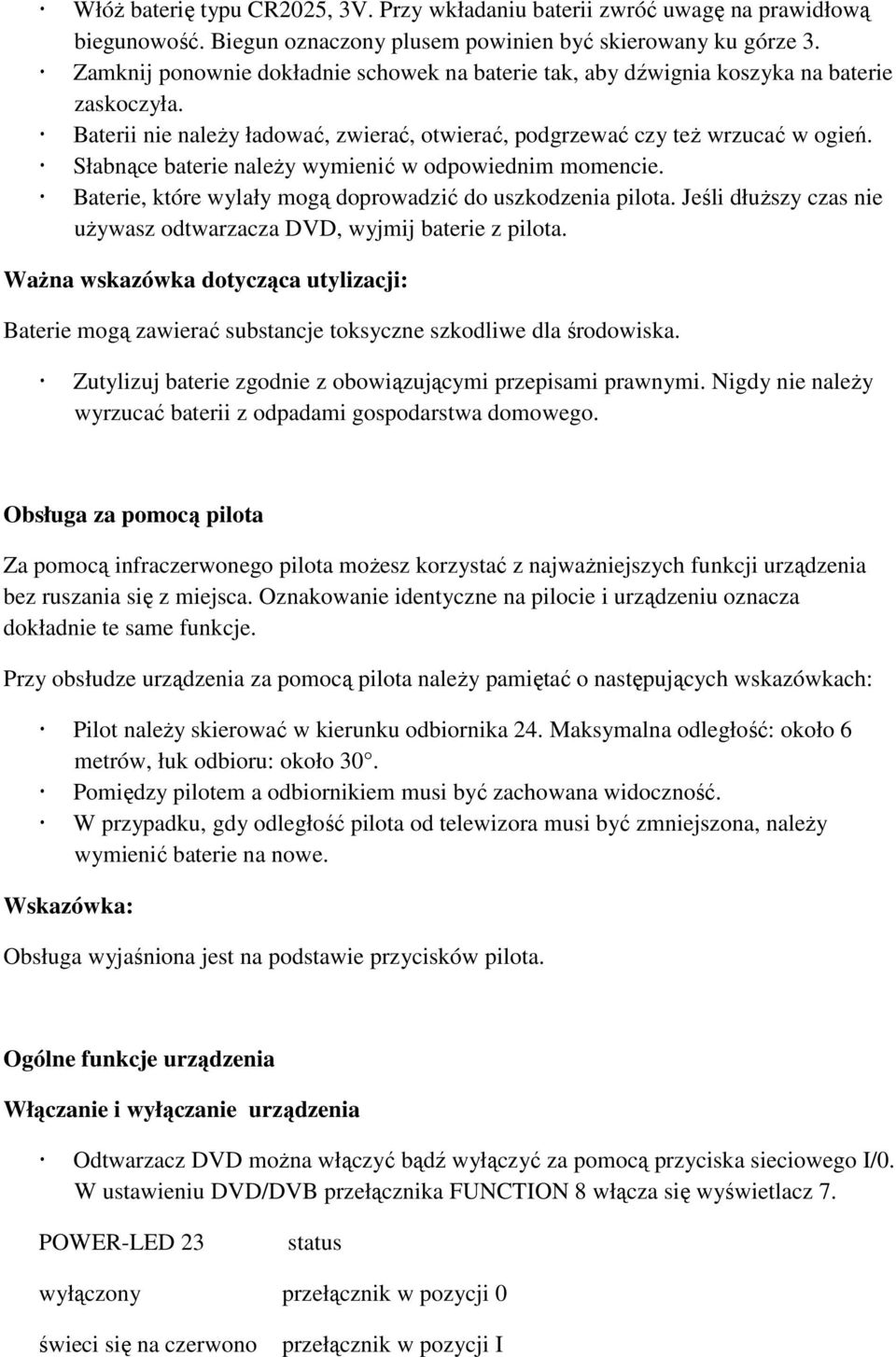 Słabnące baterie należy wymienić w odpowiednim momencie. Baterie, które wylały mogą doprowadzić do uszkodzenia pilota. Jeśli dłuższy czas nie używasz odtwarzacza DVD, wyjmij baterie z pilota.