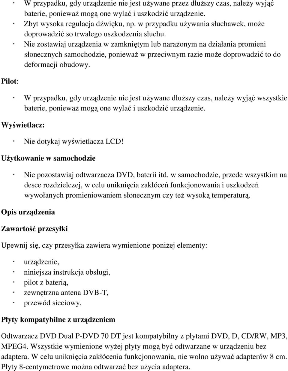 Nie zostawiaj urządzenia w zamkniętym lub narażonym na działania promieni słonecznych samochodzie, ponieważ w przeciwnym razie może doprowadzić to do deformacji obudowy.