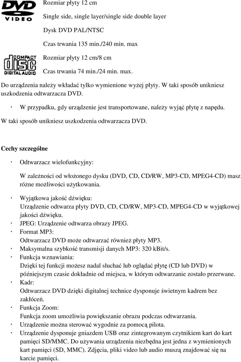 Cechy szczególne Odtwarzacz wielofunkcyjny: W zależności od włożonego dysku (DVD, CD, CD/RW, MP3-CD, MPEG4-CD) masz różne możliwości użytkowania.