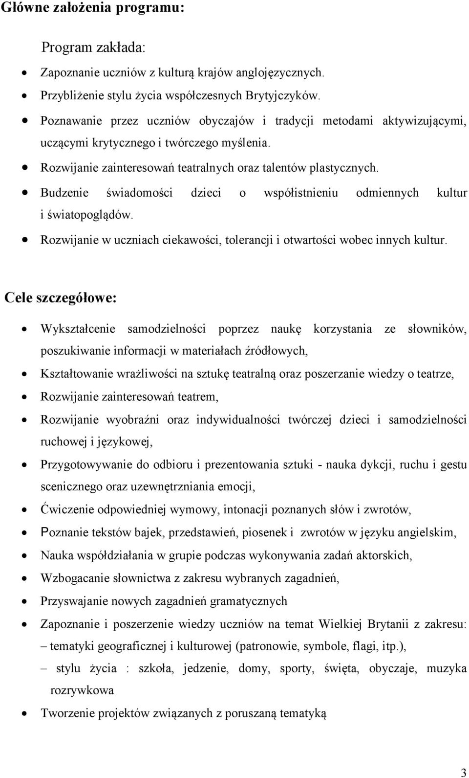 Budzenie świadomości dzieci o współistnieniu odmiennych kultur i światopoglądów. Rozwijanie w uczniach ciekawości, tolerancji i otwartości wobec innych kultur.