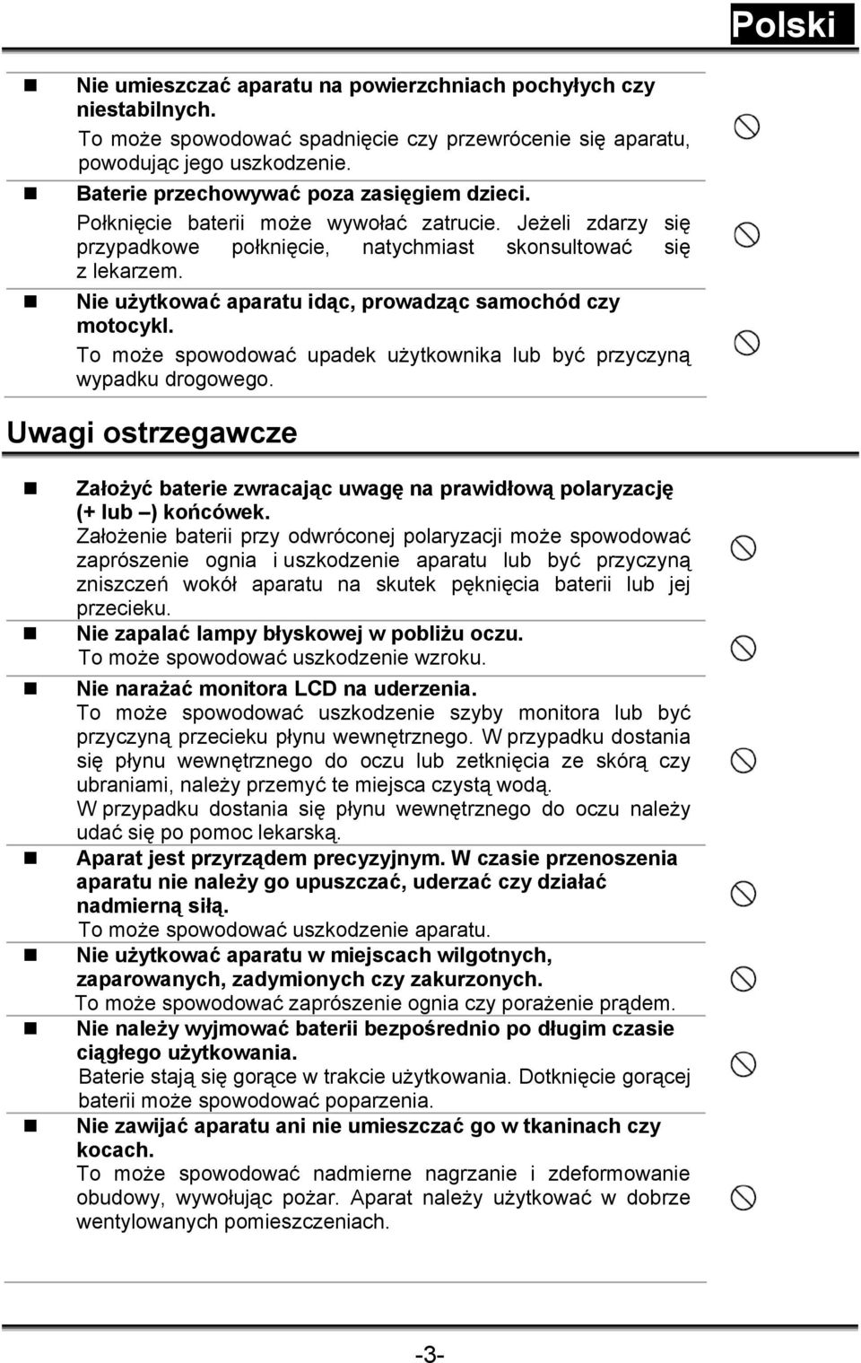 Nie użytkować aparatu idąc, prowadząc samochód czy motocykl. To może spowodować upadek użytkownika lub być przyczyną wypadku drogowego.