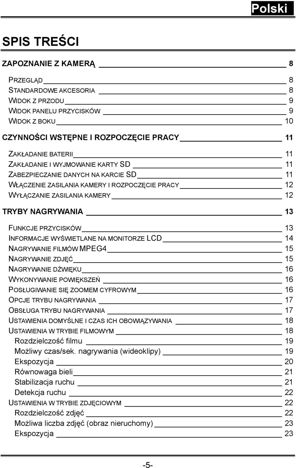 INFORMACJE WYŚWIETLANE NA MONITORZE LCD 14 NAGRYWANIE FILMÓW MPEG4 15 NAGRYWANIE ZDJĘĆ 15 NAGRYWANIE DŹWIĘKU 16 WYKONYWANIE POWIĘKSZEŃ 16 POSŁUGIWANIE SIĘ ZOOMEM CYFROWYM 16 OPCJE TRYBU NAGRYWANIA 17