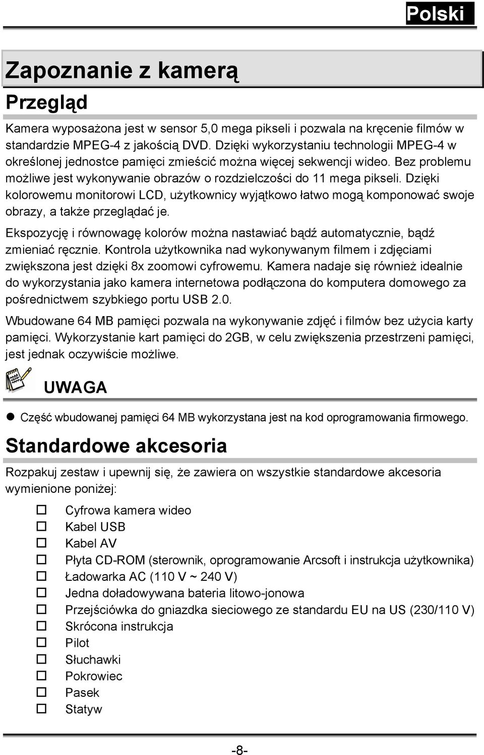 Dzięki kolorowemu monitorowi LCD, użytkownicy wyjątkowo łatwo mogą komponować swoje obrazy, a także przeglądać je.