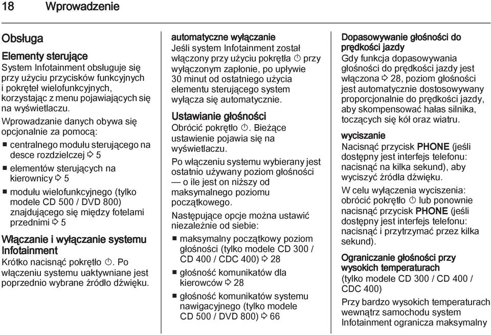 DVD 800) znajdującego się między fotelami przednimi 3 5 Włączanie i wyłączanie systemu Infotainment Krótko nacisnąć pokrętło X. Po włączeniu systemu uaktywniane jest poprzednio wybrane źródło dźwięku.