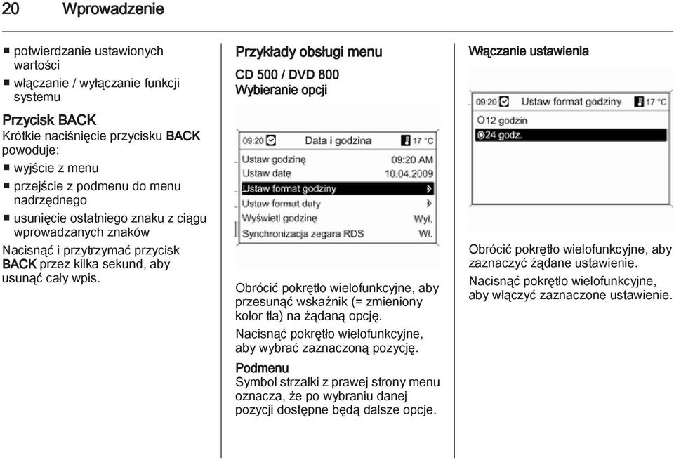 Przykłady obsługi menu CD 500 / DVD 800 Wybieranie opcji Obrócić pokrętło wielofunkcyjne, aby przesunąć wskaźnik (= zmieniony kolor tła) na żądaną opcję.