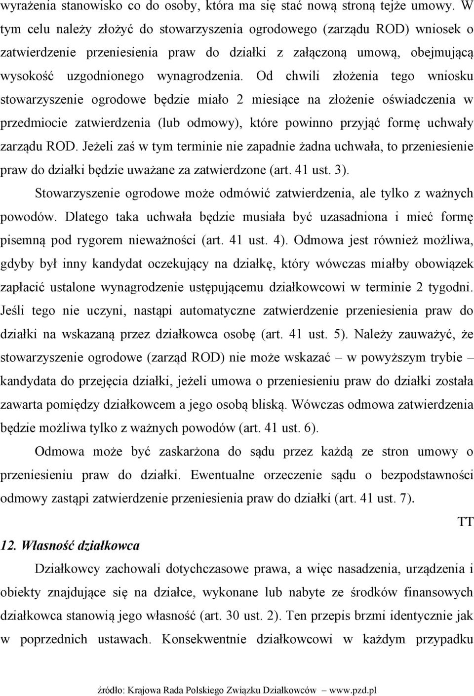 Od chwili złożenia tego wniosku stowarzyszenie ogrodowe będzie miało 2 miesiące na złożenie oświadczenia w przedmiocie zatwierdzenia (lub odmowy), które powinno przyjąć formę uchwały zarządu ROD.