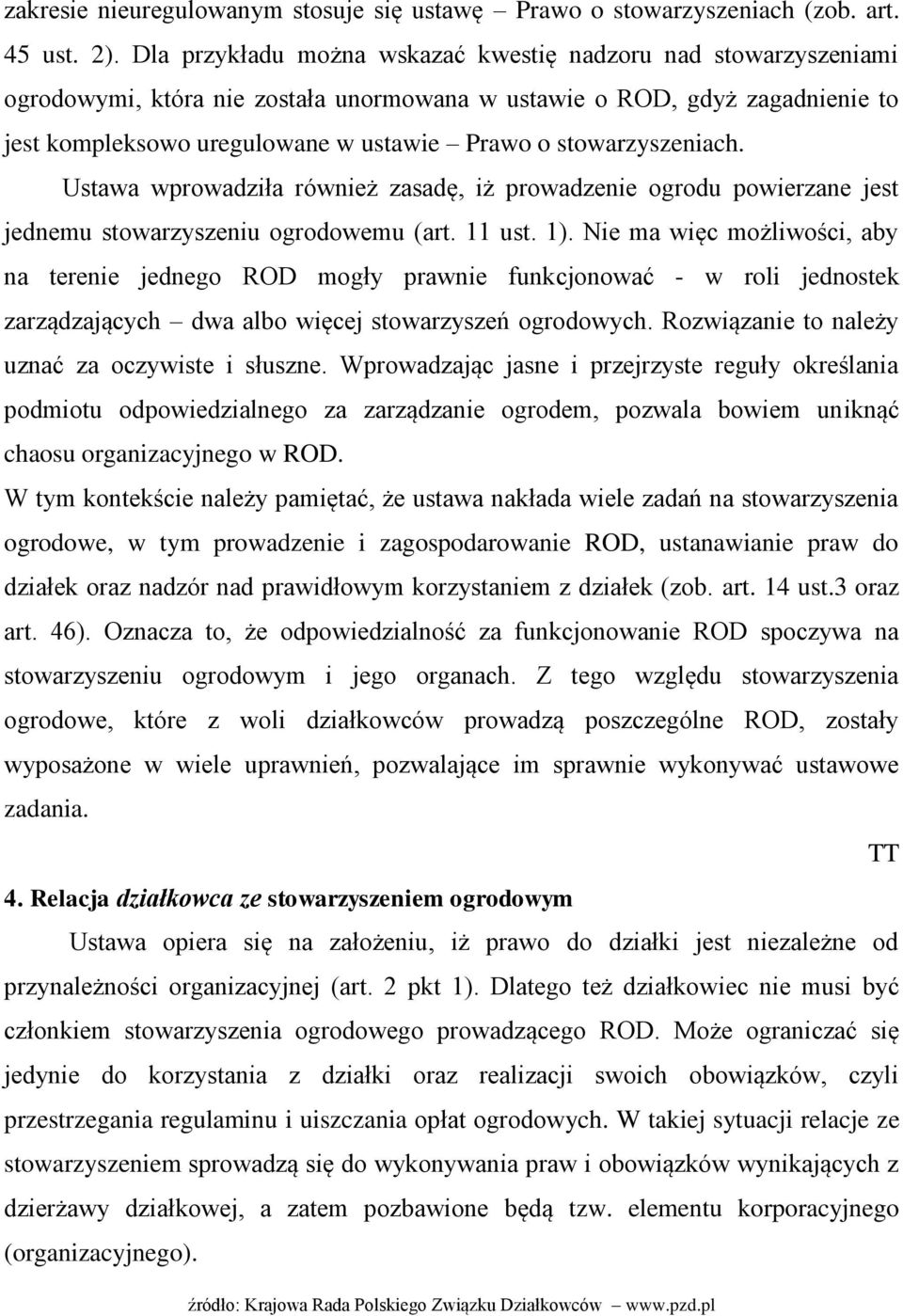 stowarzyszeniach. Ustawa wprowadziła również zasadę, iż prowadzenie ogrodu powierzane jest jednemu stowarzyszeniu ogrodowemu (art. 11 ust. 1).