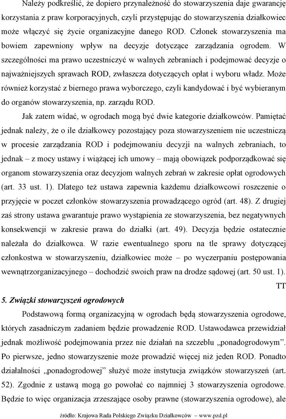 W szczególności ma prawo uczestniczyć w walnych zebraniach i podejmować decyzje o najważniejszych sprawach ROD, zwłaszcza dotyczących opłat i wyboru władz.