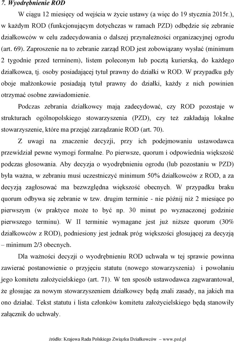 Zaproszenie na to zebranie zarząd ROD jest zobowiązany wysłać (minimum 2 tygodnie przed terminem), listem poleconym lub pocztą kurierską, do każdego działkowca, tj.