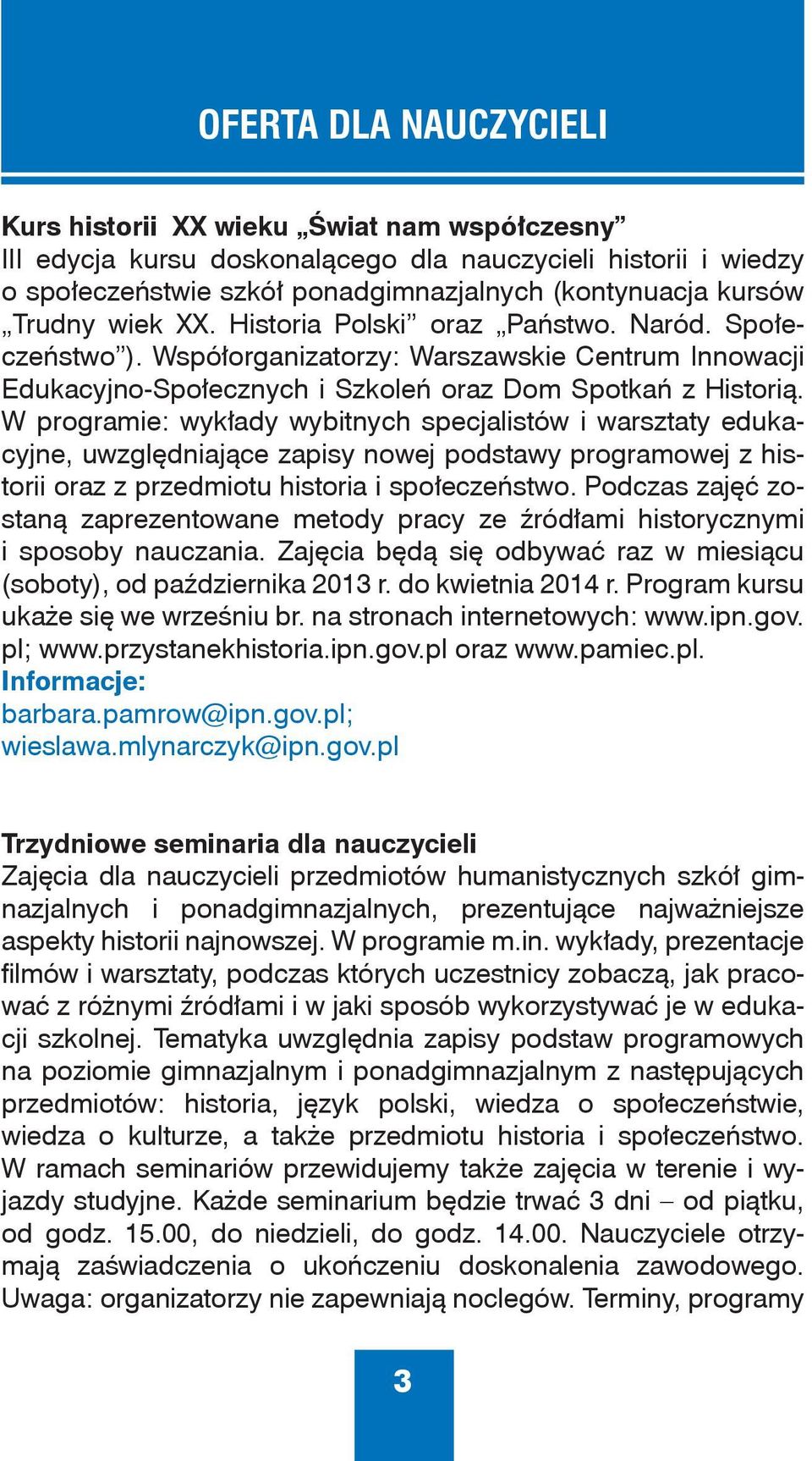 W programie: wykłady wybitnych specjalistów i warsztaty edukacyjne, uwzględniające zapisy nowej podstawy programowej z historii oraz z przedmiotu historia i społeczeństwo.