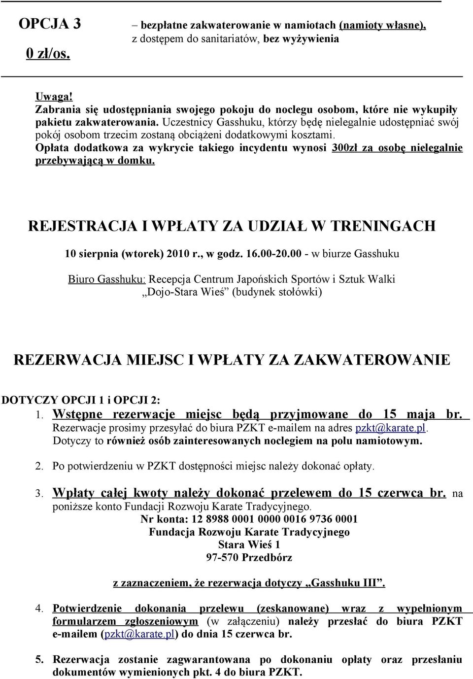 zakwaterowania. Uczestnicy Gasshuku, którzy będę nielegalnie udostępniać swój pokój osobom trzecim zostaną obciążeni dodatkowymi kosztami.