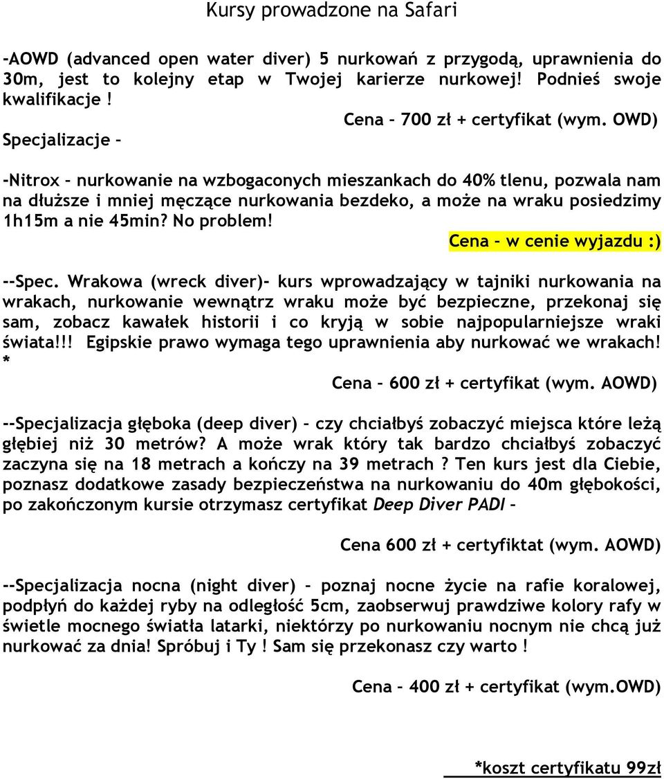 OWD) Specjalizacje -Nitrox nurkowanie na wzbogaconych mieszankach do 40% tlenu, pozwala nam na dłuŝsze i mniej męczące nurkowania bezdeko, a moŝe na wraku posiedzimy 1h15m a nie 45min? No problem!