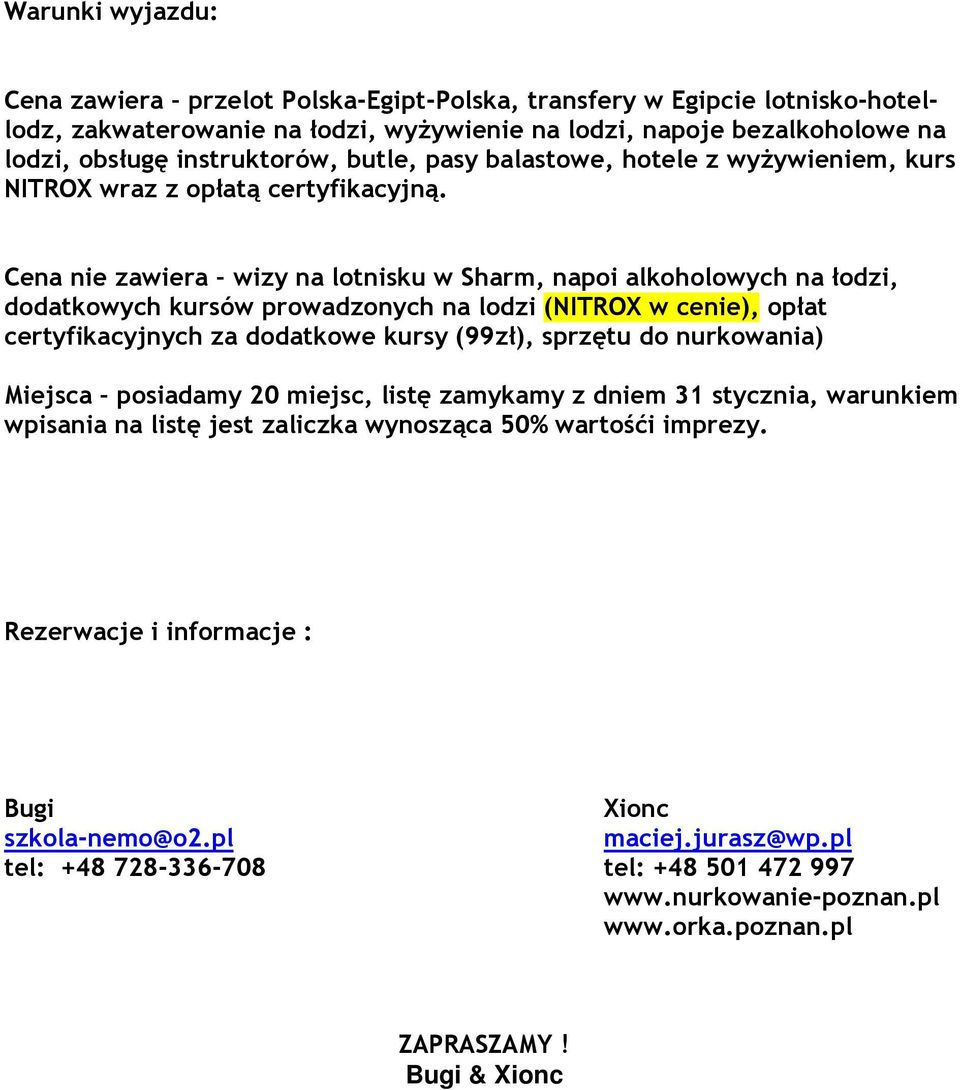 Cena nie zawiera wizy na lotnisku w Sharm, napoi alkoholowych na łodzi, dodatkowych kursów prowadzonych na lodzi (NITROX w cenie), opłat certyfikacyjnych za dodatkowe kursy (99zł), sprzętu do