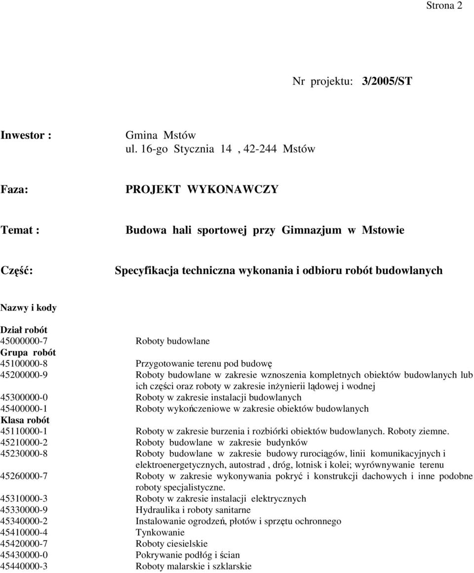 robót 45000000-7 Roboty budowlane Grupa robót 45100000-8 Przygotowanie terenu pod budowę 45200000-9 Roboty budowlane w zakresie wznoszenia kompletnych obiektów budowlanych lub ich części oraz roboty