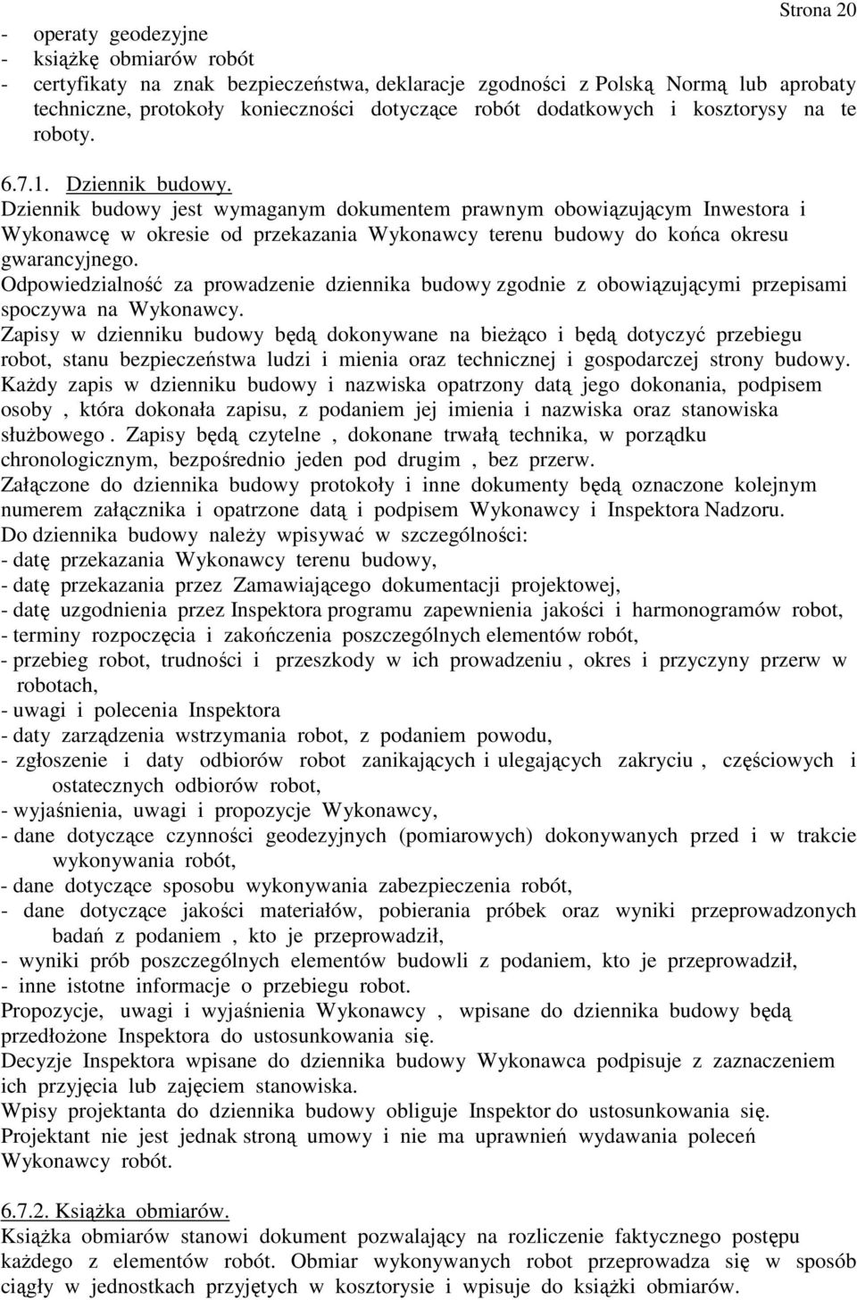 Dziennik budowy jest wymaganym dokumentem prawnym obowiązującym Inwestora i Wykonawcę w okresie od przekazania Wykonawcy terenu budowy do końca okresu gwarancyjnego.