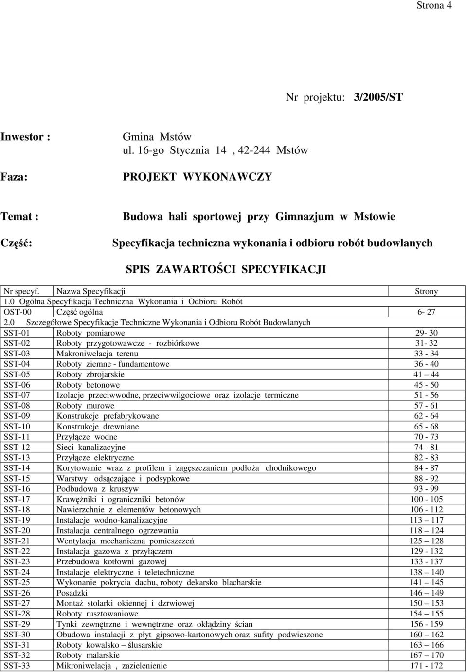 SPECYFIKACJI Nr specyf. Nazwa Specyfikacji Strony 1.0 Ogólna Specyfikacja Techniczna Wykonania i Odbioru Robót OST-00 Część ogólna 6-27 2.