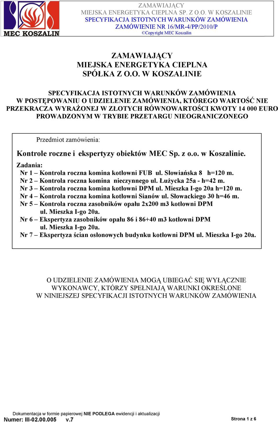 zamówienia: Kontrole roczne i ekspertyzy obiektów MEC Sp. z o.o. w Koszalinie. Zadania: Nr 1 Kontrola roczna komina kotłowni FUB ul. Słowiańska 8 h=120 m. Nr 2 Kontrola roczna komina nieczynnego ul.