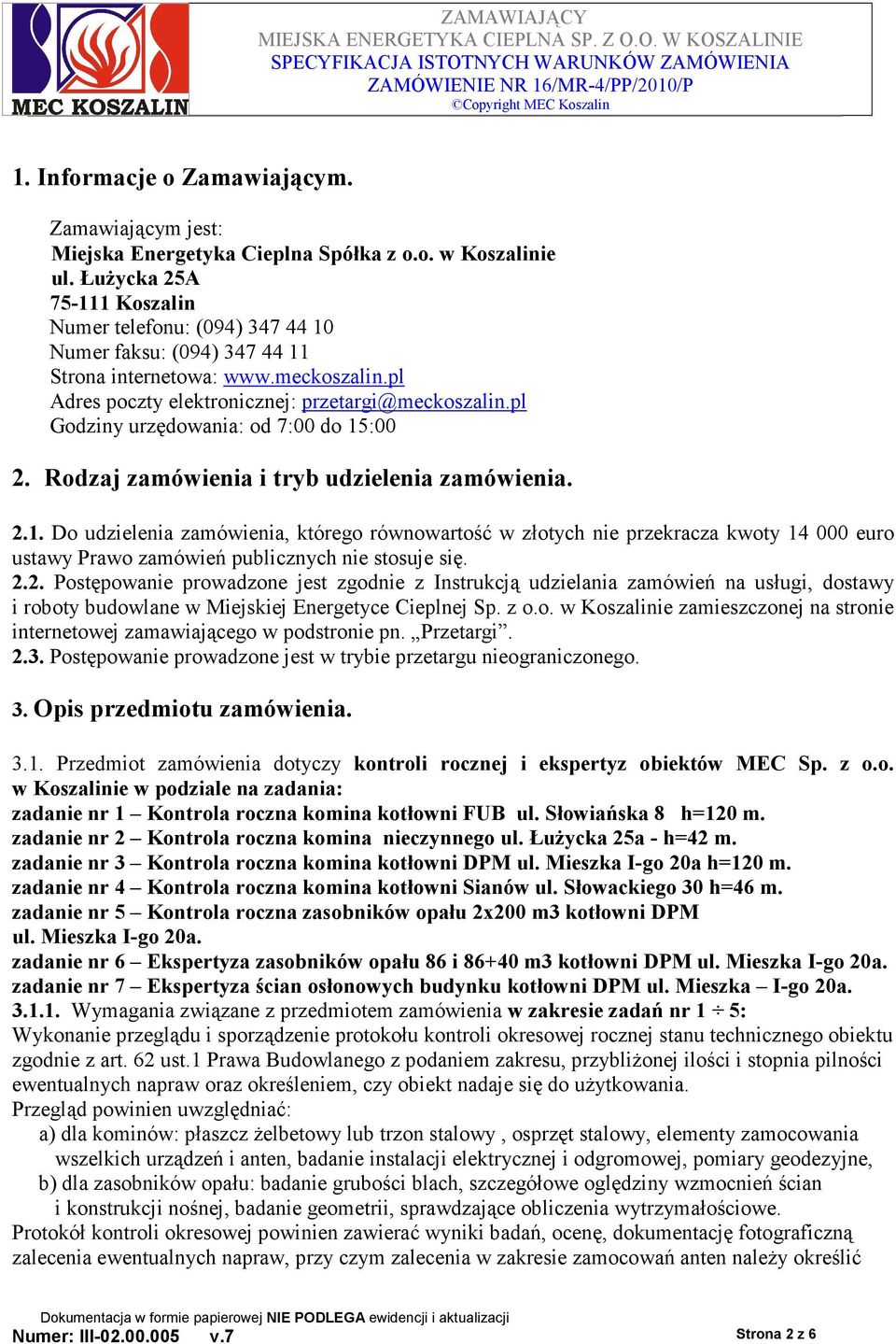 pl Godziny urzędowania: od 7:00 do 15:00 2. Rodzaj zamówienia i tryb udzielenia zamówienia. 2.1. Do udzielenia zamówienia, którego równowartość w złotych nie przekracza kwoty 14 000 euro ustawy Prawo zamówień publicznych nie stosuje się.