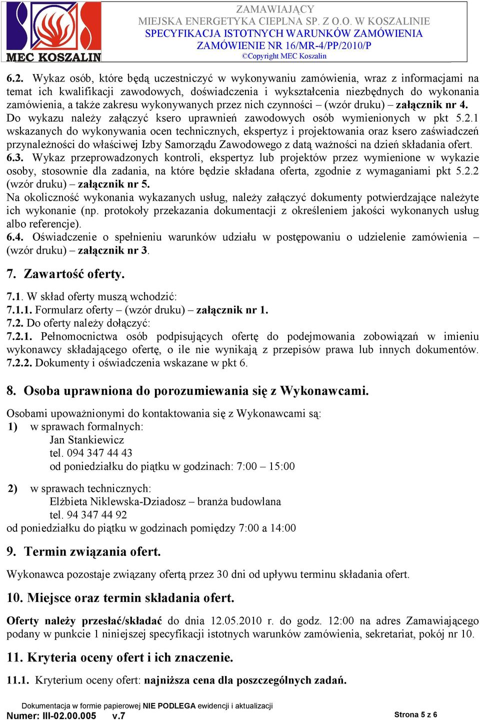 1 wskazanych do wykonywania ocen technicznych, ekspertyz i projektowania oraz ksero zaświadczeń przynaleŝności do właściwej Izby Samorządu Zawodowego z datą waŝności na dzień składania ofert. 6.3.