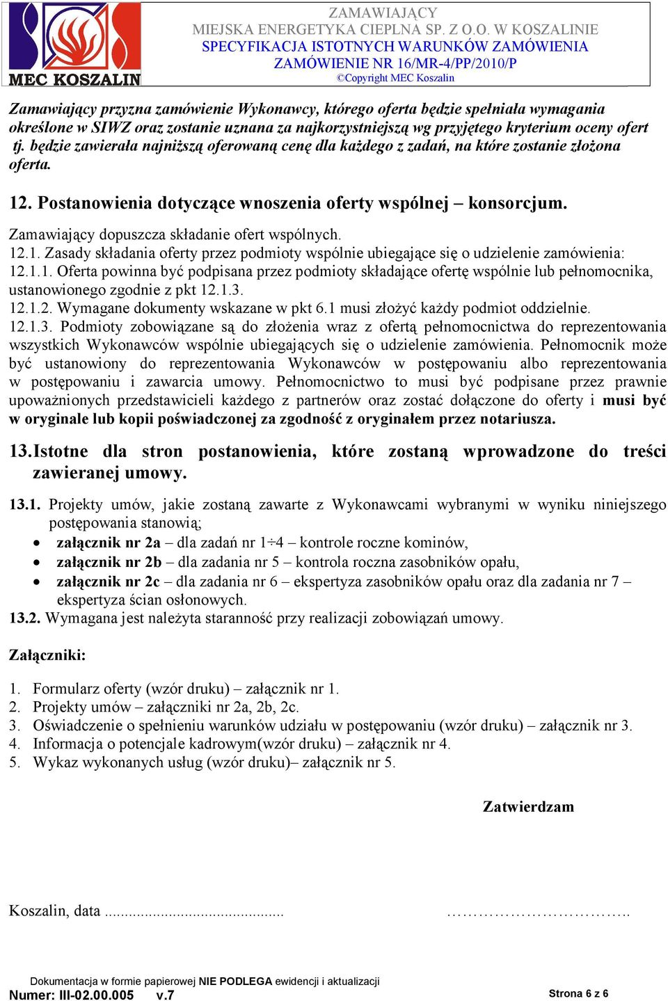 Zamawiający dopuszcza składanie ofert wspólnych. 12.1. Zasady składania oferty przez podmioty wspólnie ubiegające się o udzielenie zamówienia: 12.1.1. Oferta powinna być podpisana przez podmioty składające ofertę wspólnie lub pełnomocnika, ustanowionego zgodnie z pkt 12.