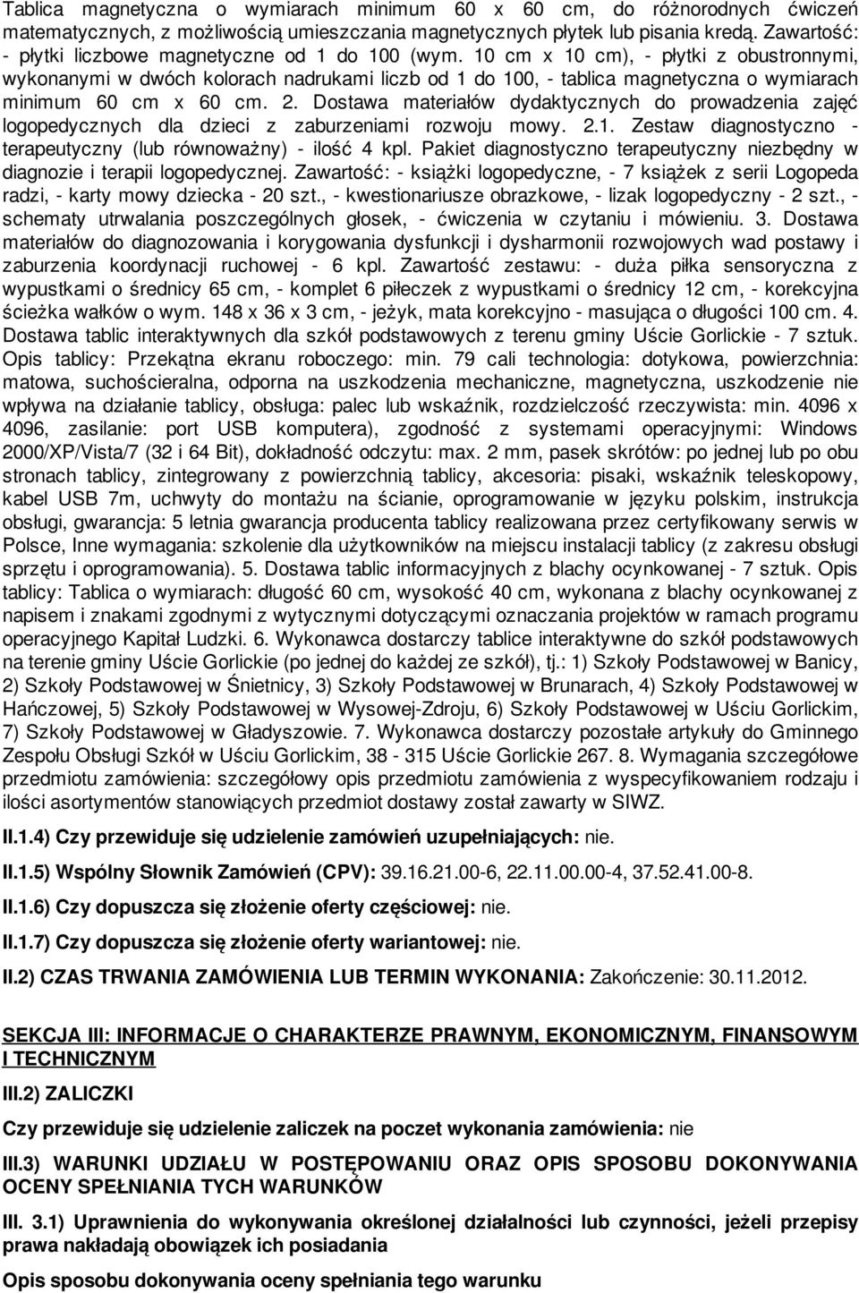 10 cm x 10 cm), - płytki z obustronnymi, wykonanymi w dwóch kolorach nadrukami liczb od 1 do 100, - tablica magnetyczna o wymiarach minimum 60 cm x 60 cm. 2.