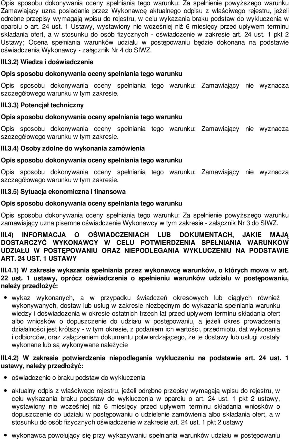24 ust. 1 pkt 2 Ustawy; Ocena spełniania warunków udziału w postępowaniu będzie dokonana na podstawie oświadczenia Wykonawcy - załącznik Nr 4 do SIWZ. III.3.