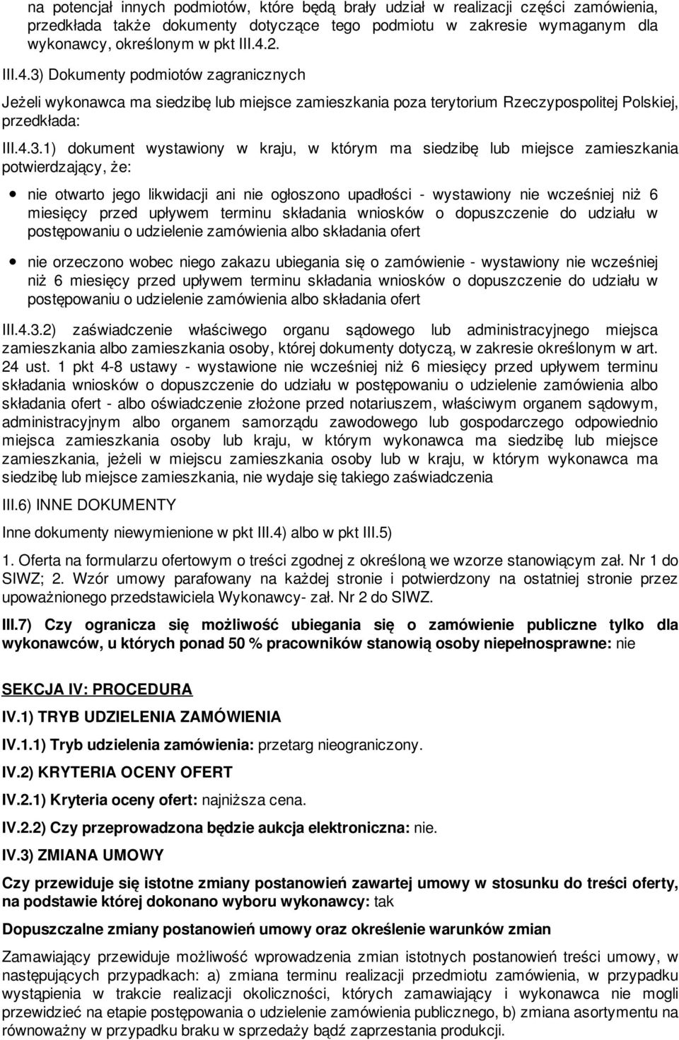 Dokumenty podmiotów zagranicznych Jeżeli wykonawca ma siedzibę lub miejsce zamieszkania poza terytorium Rzeczypospolitej Polskiej, przedkłada: III.4.3.