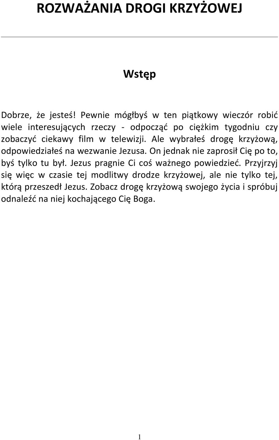 telewizji. Ale wybrałeś drogę krzyżową, odpowiedziałeś na wezwanie Jezusa. On jednak nie zaprosił Cię po to, byś tylko tu był.