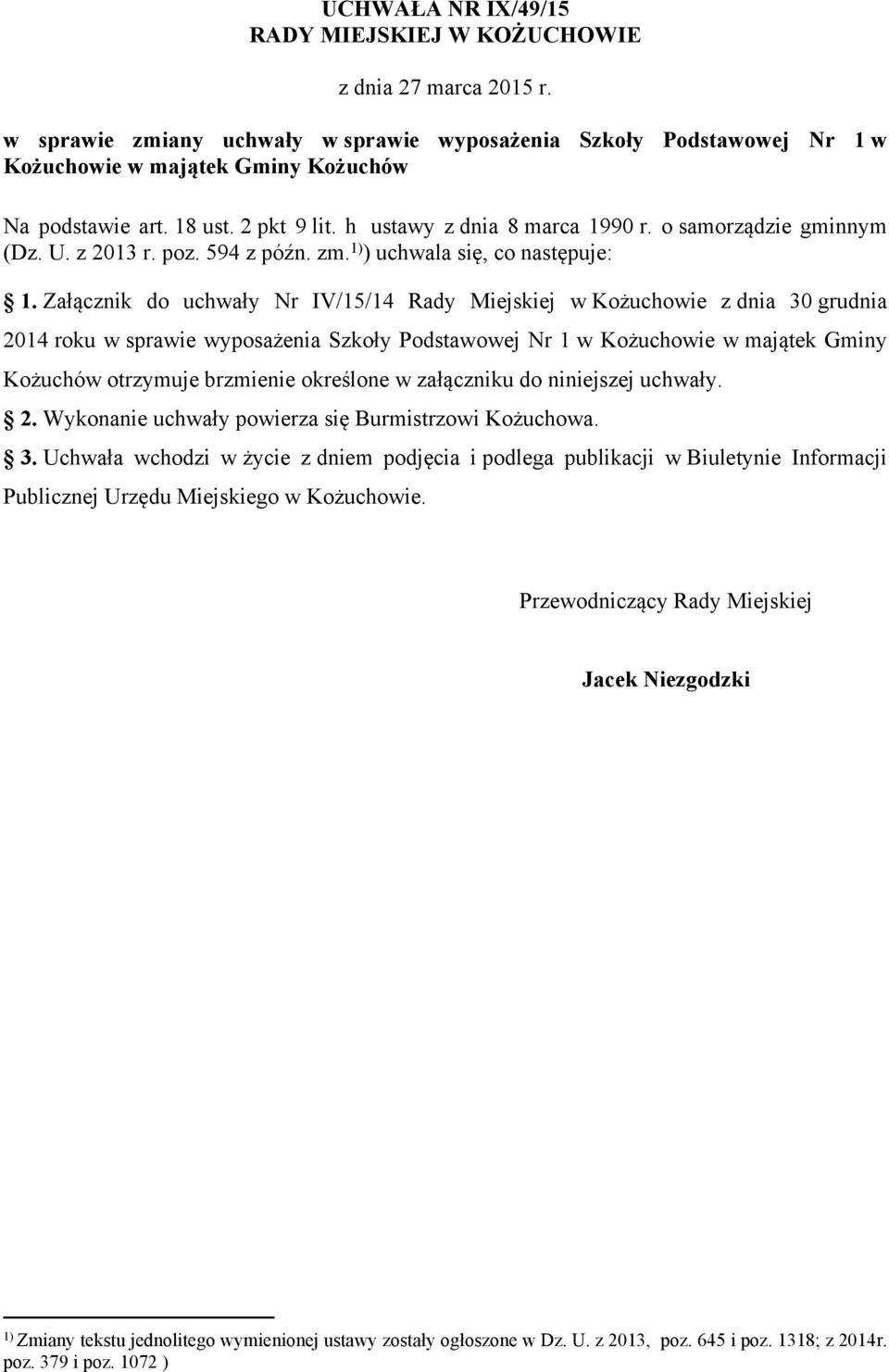 Załącznik do uchwały Nr IV/15/14 Rady Miejskiej w Kożuchowie z dnia 30 grudnia 2014 roku w sprawie wyposażenia Szkoły Podstawowej Nr 1 w Kożuchowie w majątek Gminy Kożuchów otrzymuje brzmienie