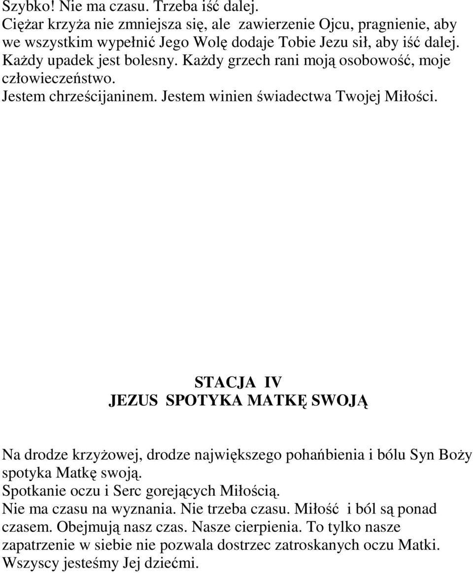 STACJA IV JEZUS SPOTYKA MATKĘ SWOJĄ Na drodze krzyŝowej, drodze największego pohańbienia i bólu Syn BoŜy spotyka Matkę swoją. Spotkanie oczu i Serc gorejących Miłością.