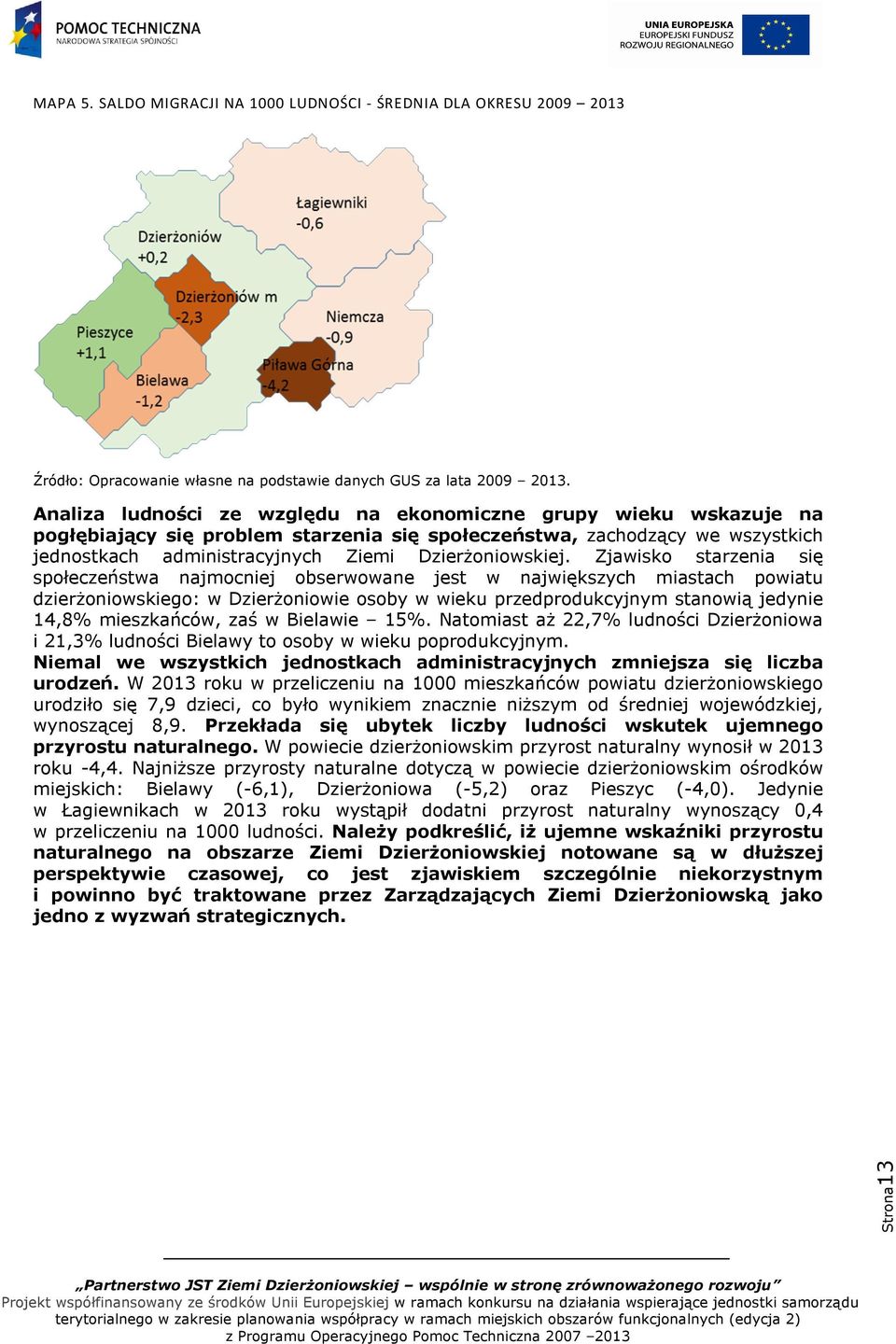 Zjawisko starzenia się społeczeństwa najmocniej obserwowane jest w największych miastach powiatu dzierżoniowskiego: w Dzierżoniowie osoby w wieku przedprodukcyjnym stanowią jedynie 14,8% mieszkańców,