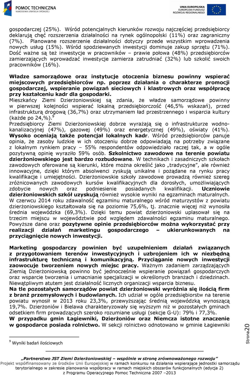 Dość ważne są też inwestycje w pracowników prawie połowa (48%) przedsiębiorców zamierzających wprowadzać inwestycje zamierza zatrudniać (32%) lub szkolić swoich pracowników (16%).