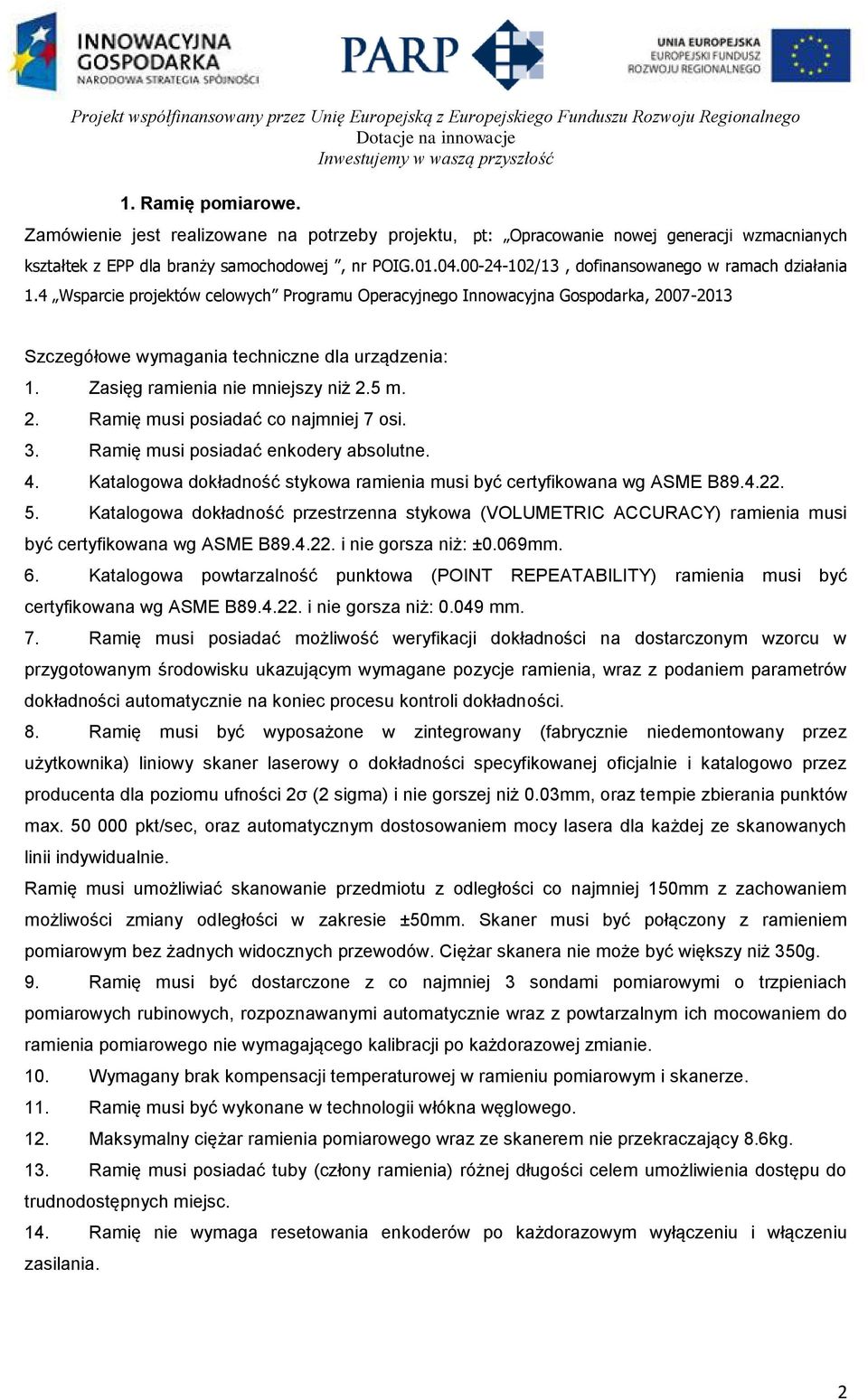 Zasięg ramienia nie mniejszy niż 2.5 m. 2. Ramię musi posiadać co najmniej 7 osi. 3. Ramię musi posiadać enkodery absolutne. 4.