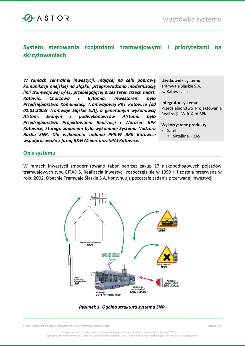 A), a generalnym wykonawcą Alstom. Jednym z podwykonawców Alstomu było Przedsiębiorstwo Projektowania Realizacji i Wdrożeń BPK Katowice, którego zadaniem było wykonanie Systemu Nadzoru Ruchu SNR.