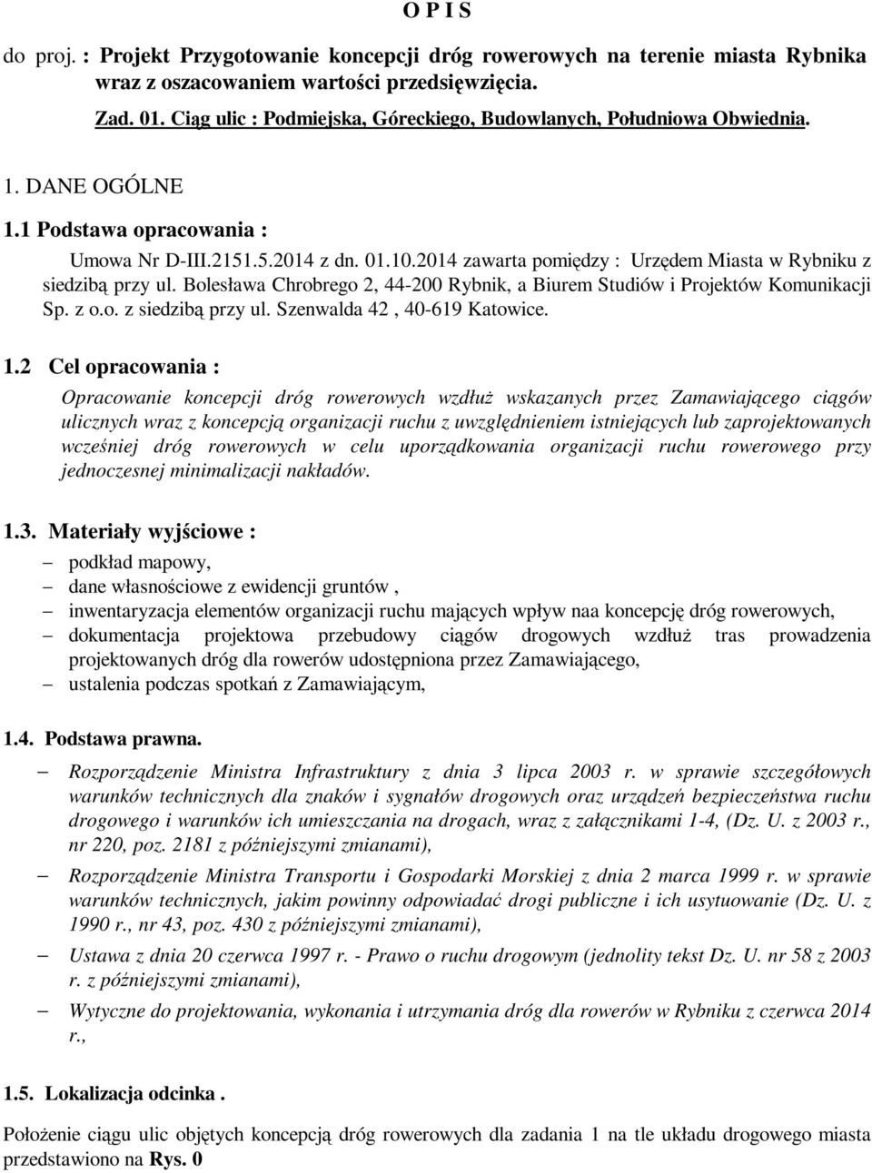 2014 zawarta pomiędzy : Urzędem Miasta w Rybniku z siedzibą przy ul. Bolesława Chrobrego 2, 44-200 Rybnik, a Biurem Studiów i Projektów Komunikacji Sp. z o.o. z siedzibą przy ul. Szenwalda 42, 40-619 Katowice.