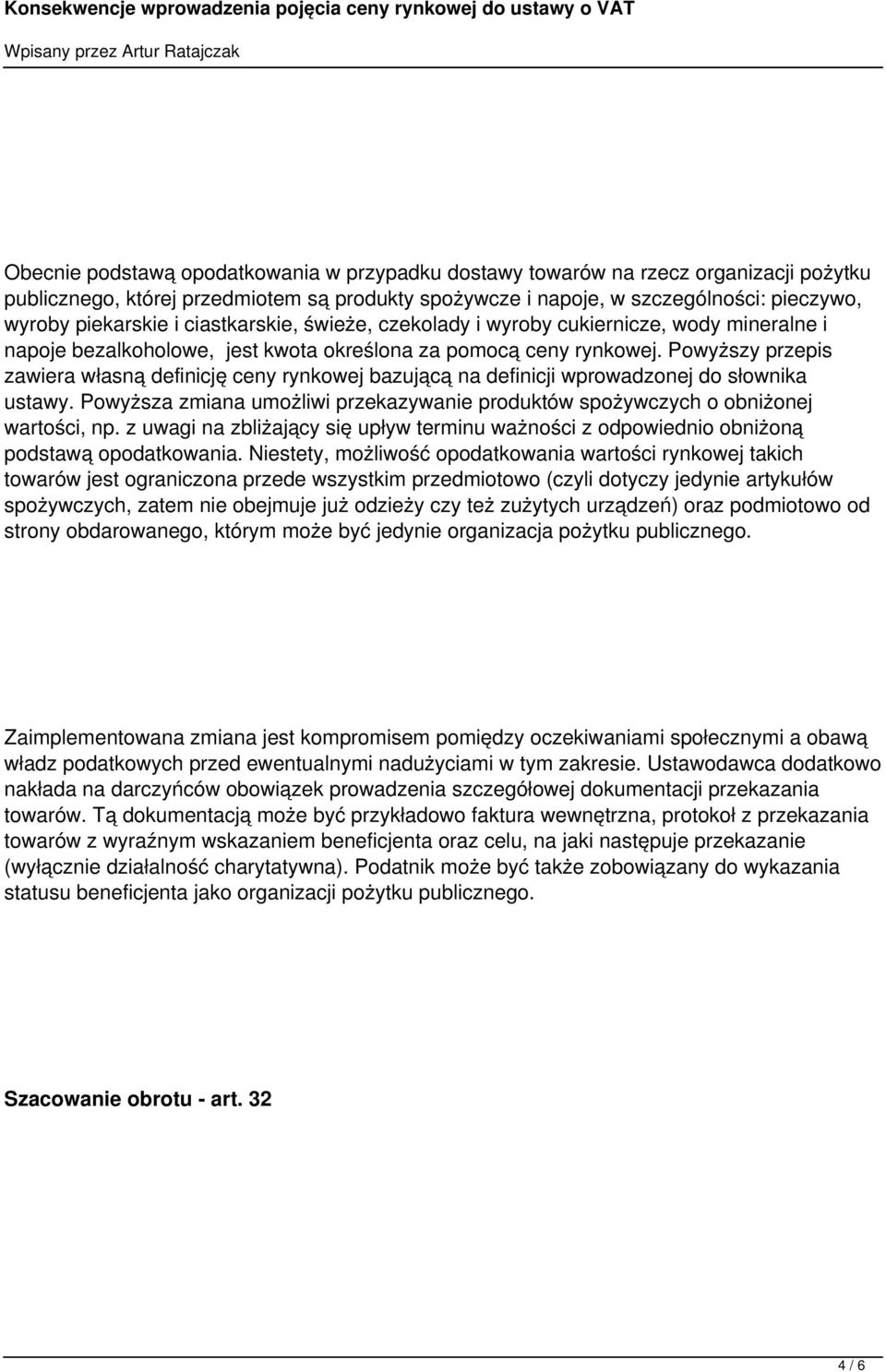 Powyższy przepis zawiera własną definicję ceny rynkowej bazującą na definicji wprowadzonej do słownika ustawy. Powyższa zmiana umożliwi przekazywanie produktów spożywczych o obniżonej wartości, np.