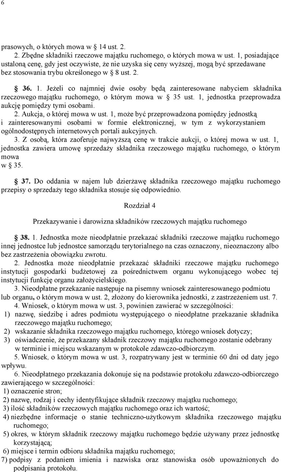 Jeżeli co najmniej dwie osoby będą zainteresowane nabyciem składnika rzeczowego majątku ruchomego, o którym mowa w 35 ust. 1, jednostka przeprowadza aukcję pomiędzy tymi osobami. 2.