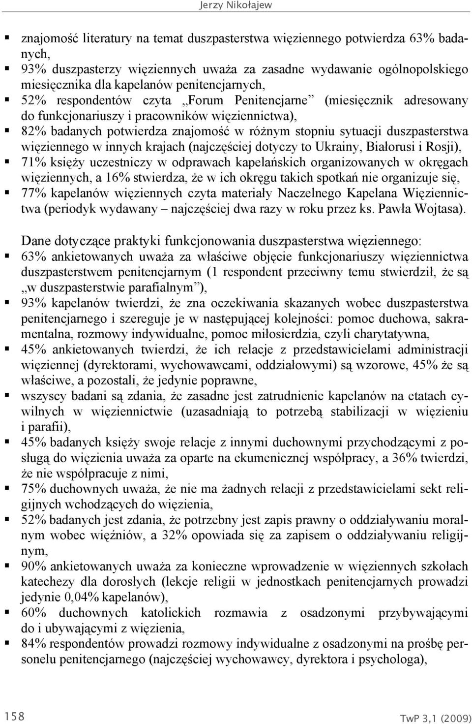 duszpasterstwa więziennego w innych krajach (najczęściej dotyczy to Ukrainy, Białorusi i Rosji), 71% księży uczestniczy w odprawach kapelańskich organizowanych w okręgach więziennych, a 16%