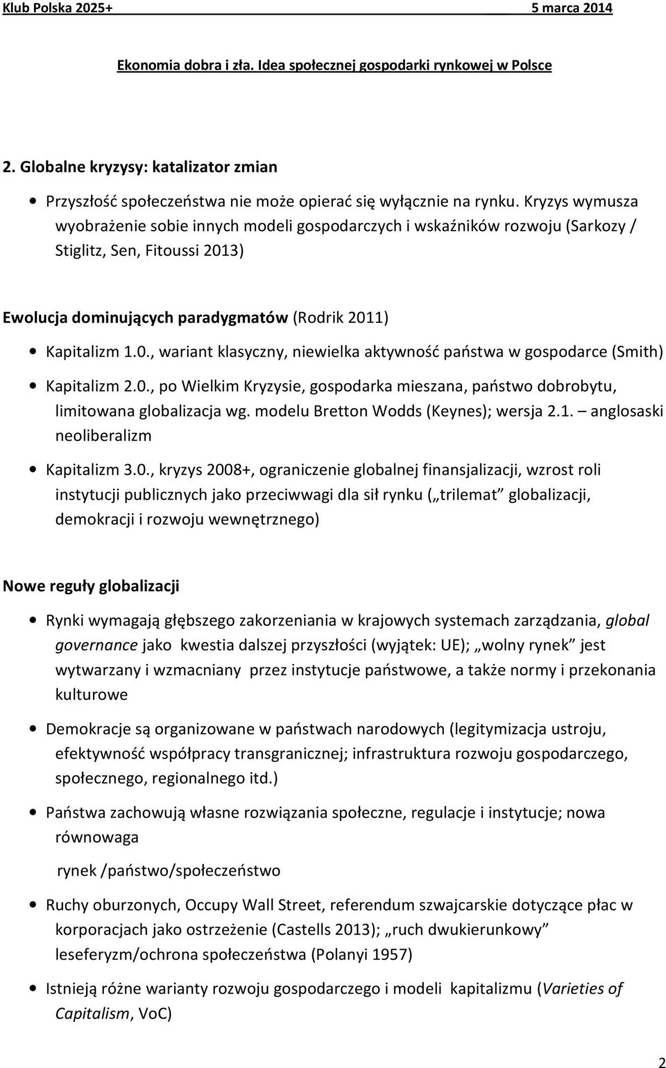 3) Ewolucja dominujących paradygmatów (Rodrik 2011) Kapitalizm 1.0., wariant klasyczny, niewielka aktywność państwa w gospodarce (Smith) Kapitalizm 2.0., po Wielkim Kryzysie, gospodarka mieszana, państwo dobrobytu, limitowana globalizacja wg.