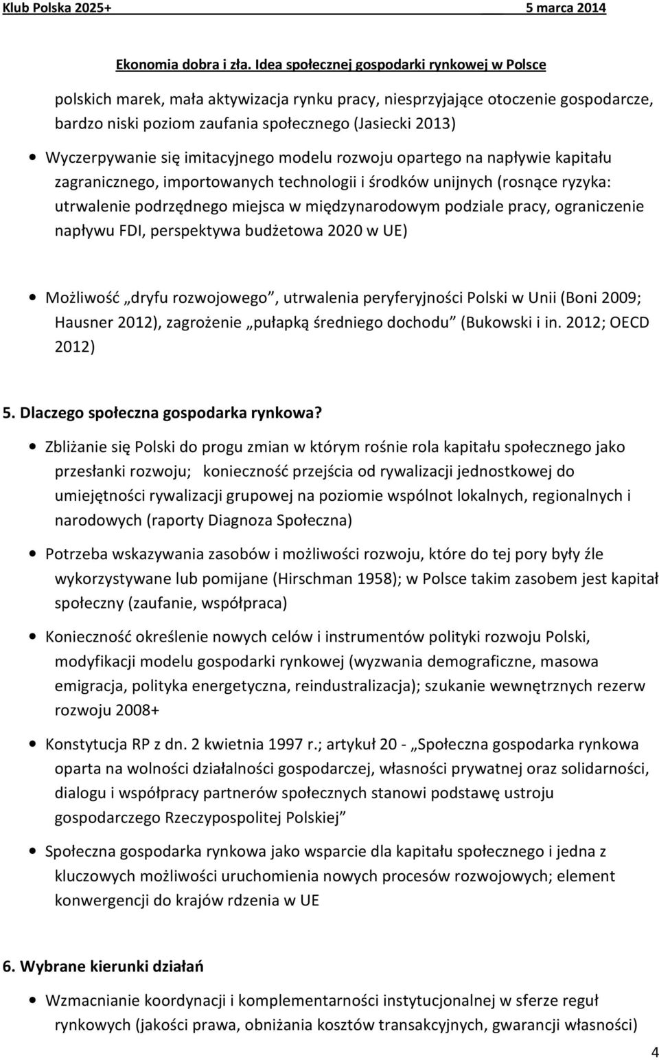 budżetowa 2020 w UE) Możliwość dryfu rozwojowego, utrwalenia peryferyjności Polski w Unii (Boni 2009; Hausner 2012), zagrożenie pułapką średniego dochodu (Bukowski i in. 2012; OECD 2012) 5.