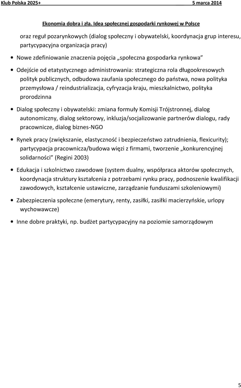 mieszkalnictwo, polityka prorodzinna Dialog społeczny i obywatelski: zmiana formuły Komisji Trójstronnej, dialog autonomiczny, dialog sektorowy, inkluzja/socjalizowanie partnerów dialogu, rady