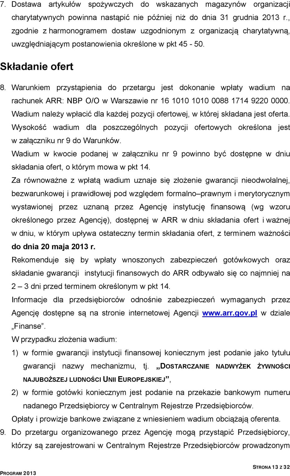 Warunkiem przystąpienia do przetargu jest dokonanie wpłaty wadium na rachunek ARR: NBP O/O w Warszawie nr 16 1010 1010 0088 1714 9220 0000.