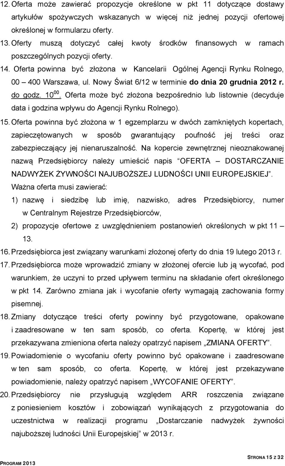 Nowy Świat 6/12 w terminie do dnia 20 grudnia 2012 r. do godz. 10 00. Oferta może być złożona bezpośrednio lub listownie (decyduje data i godzina wpływu do Agencji Rynku Rolnego). 15.