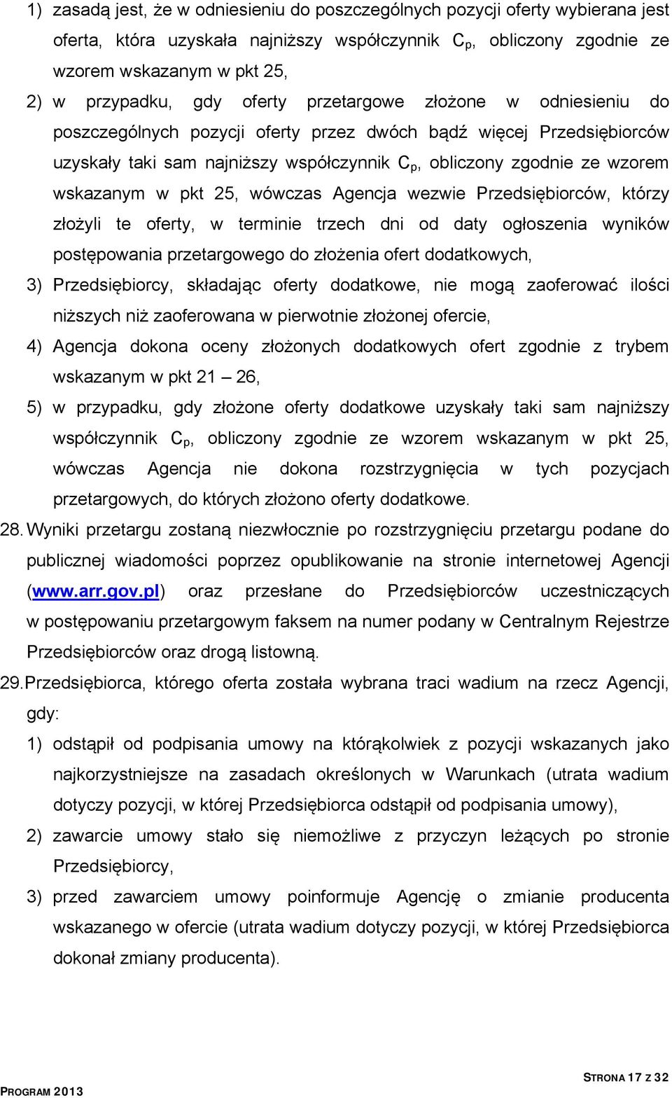 pkt 25, wówczas Agencja wezwie Przedsiębiorców, którzy złożyli te oferty, w terminie trzech dni od daty ogłoszenia wyników postępowania przetargowego do złożenia ofert dodatkowych, 3) Przedsiębiorcy,