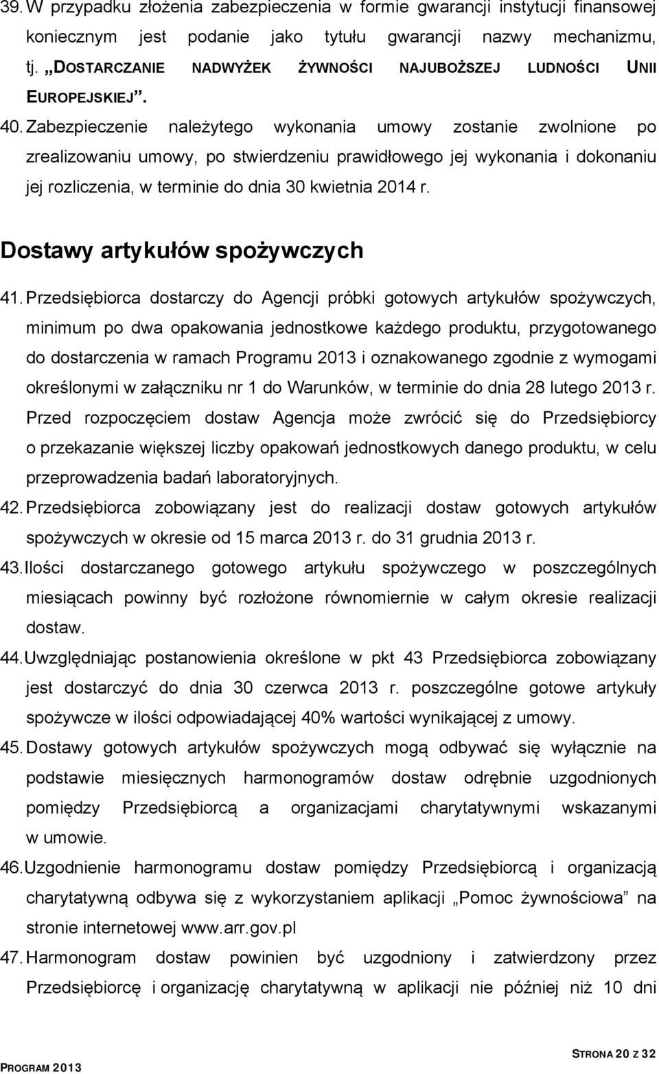 Zabezpieczenie należytego wykonania umowy zostanie zwolnione po zrealizowaniu umowy, po stwierdzeniu prawidłowego jej wykonania i dokonaniu jej rozliczenia, w terminie do dnia 30 kwietnia 2014 r.