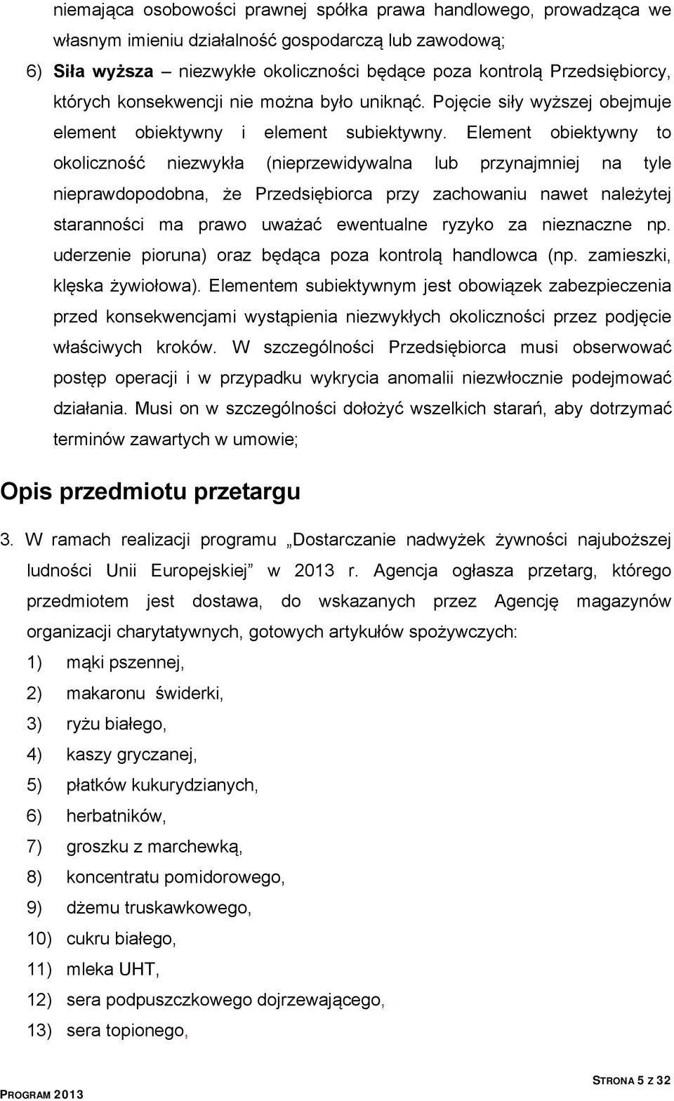 Element obiektywny to okoliczność niezwykła (nieprzewidywalna lub przynajmniej na tyle nieprawdopodobna, że Przedsiębiorca przy zachowaniu nawet należytej staranności ma prawo uważać ewentualne