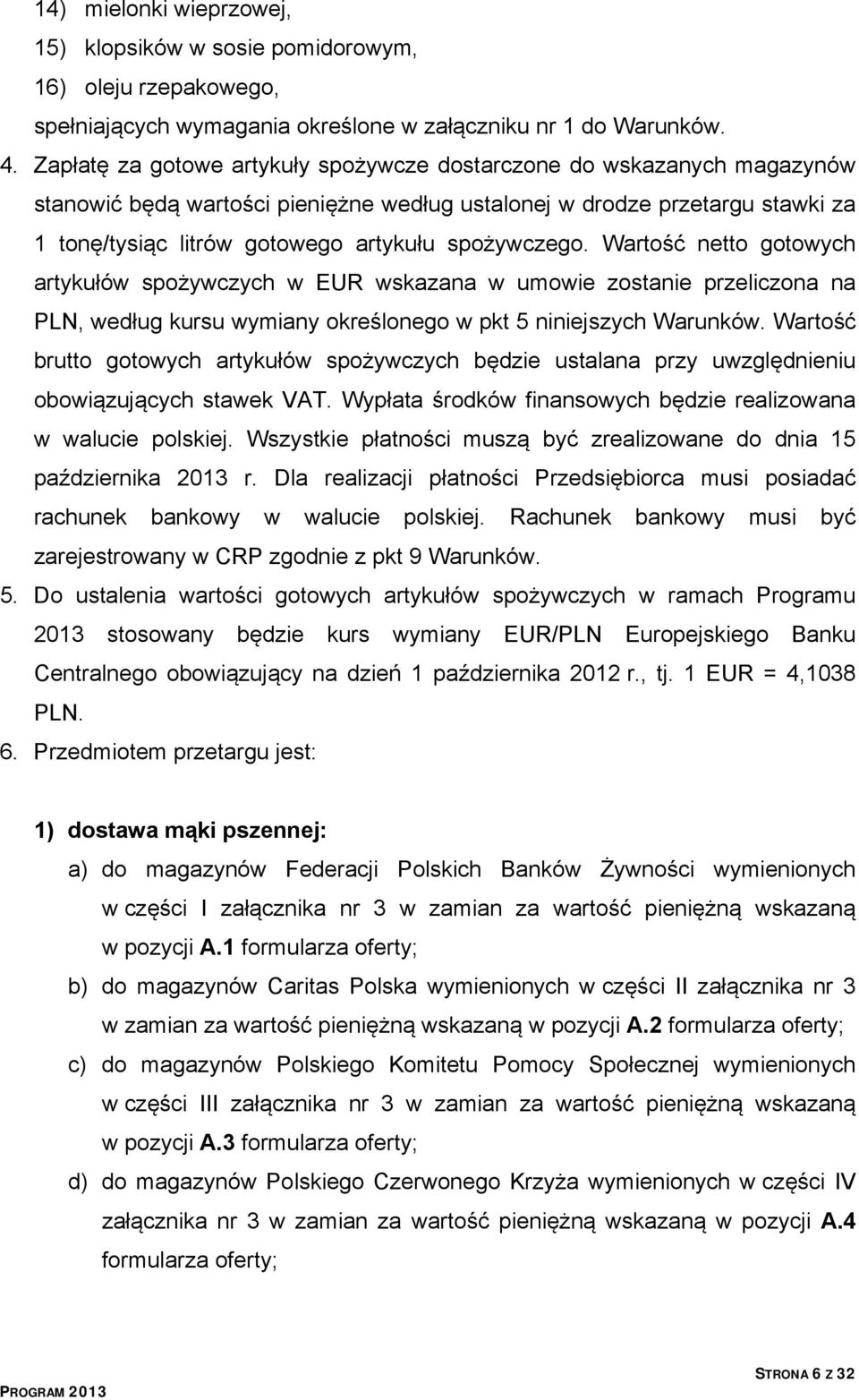 spożywczego. Wartość netto gotowych artykułów spożywczych w EUR wskazana w umowie zostanie przeliczona na PLN, według kursu wymiany określonego w pkt 5 niniejszych Warunków.