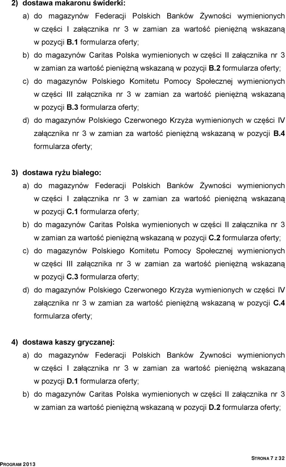 2 formularza oferty; c) do magazynów Polskiego Komitetu Pomocy Społecznej wymienionych w części III załącznika nr 3 w zamian za wartość pieniężną wskazaną w pozycji B.