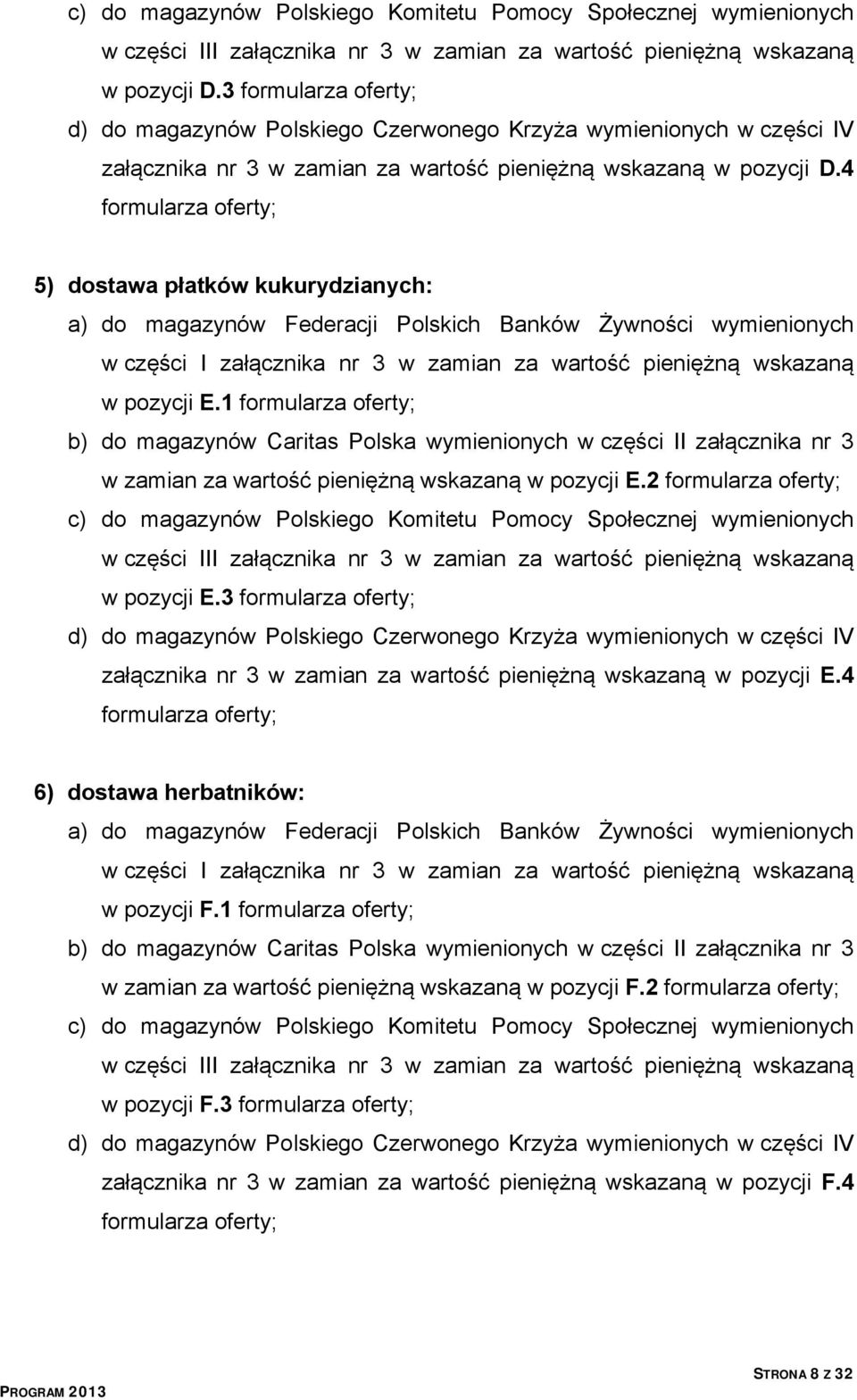 4 formularza oferty; 5) dostawa płatków kukurydzianych: a) do magazynów Federacji Polskich Banków Żywności wymienionych w części I załącznika nr 3 w zamian za wartość pieniężną wskazaną w pozycji E.